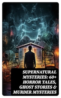 Supernatural Mysteries: 60+ Horror Tales, Ghost Stories & Murder Mysteries