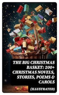 The Big Christmas Basket: 200+ Christmas Novels, Stories, Poems & Carols (Illustrated)