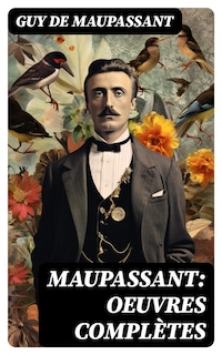 Maupassant: Oeuvres complètes