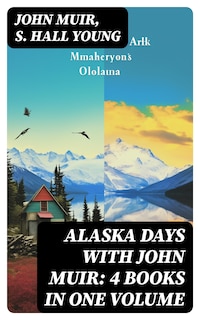 Alaska Days with John Muir: 4 Books in One Volume