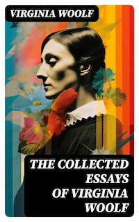 The Collected Essays of Virginia Woolf
