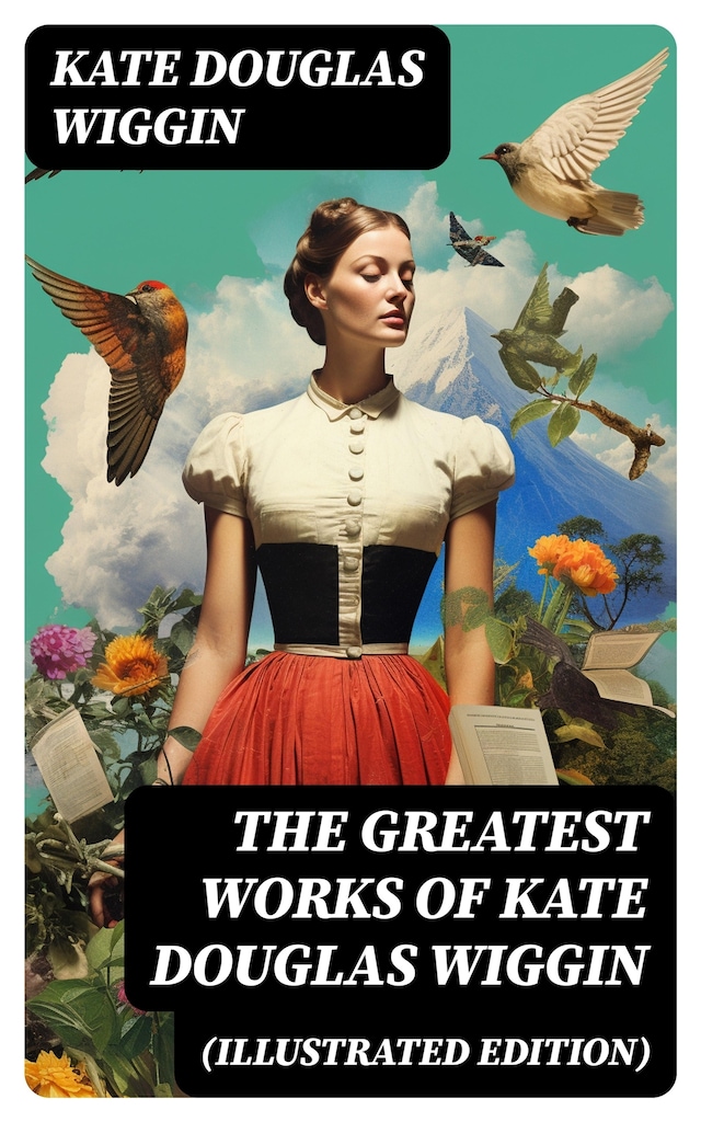Book cover for The Greatest Works of Kate Douglas Wiggin (Illustrated Edition)