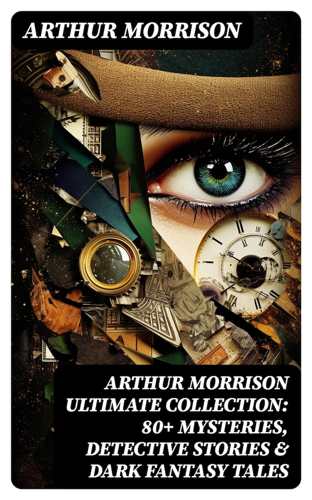 Book cover for Arthur Morrison Ultimate Collection: 80+ Mysteries, Detective Stories & Dark Fantasy Tales