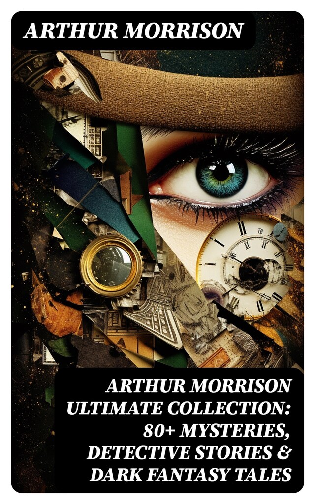 Bokomslag för Arthur Morrison Ultimate Collection: 80+ Mysteries, Detective Stories & Dark Fantasy Tales