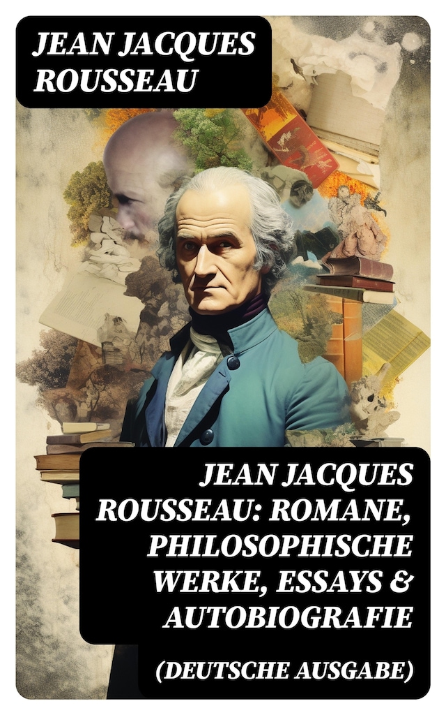 Book cover for Jean Jacques Rousseau: Romane, Philosophische Werke, Essays & Autobiografie (Deutsche Ausgabe)
