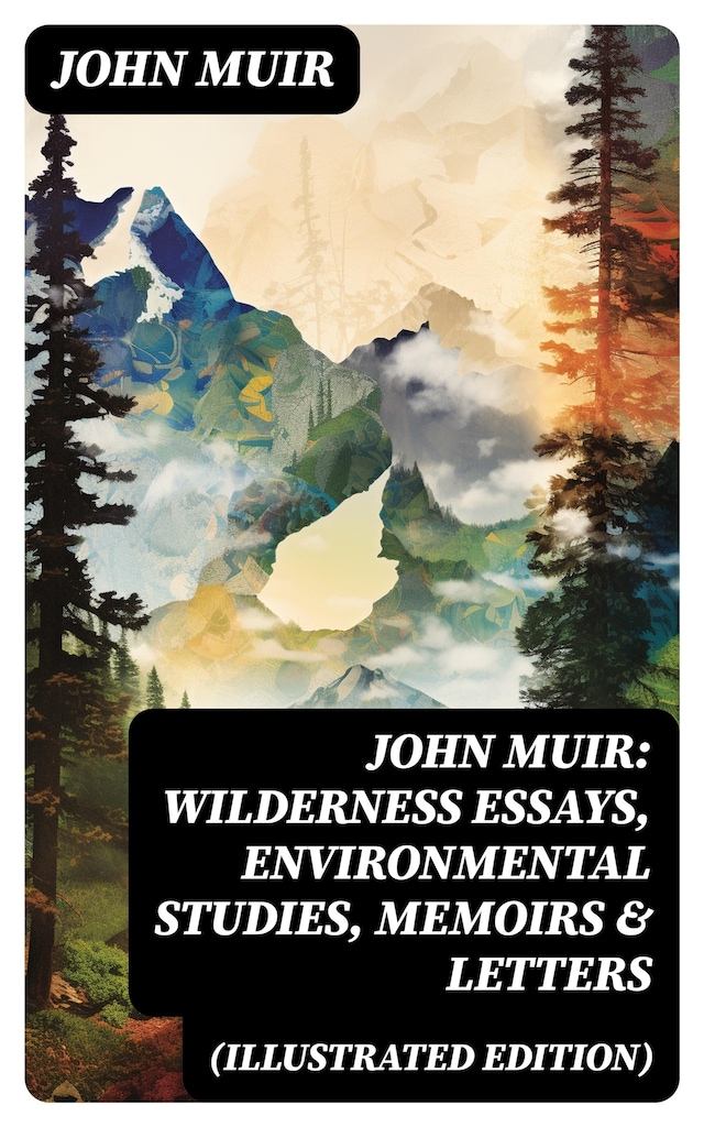 Book cover for John Muir: Wilderness Essays, Environmental Studies, Memoirs & Letters  (Illustrated Edition)