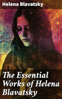 The Essential Works of Helena Blavatsky