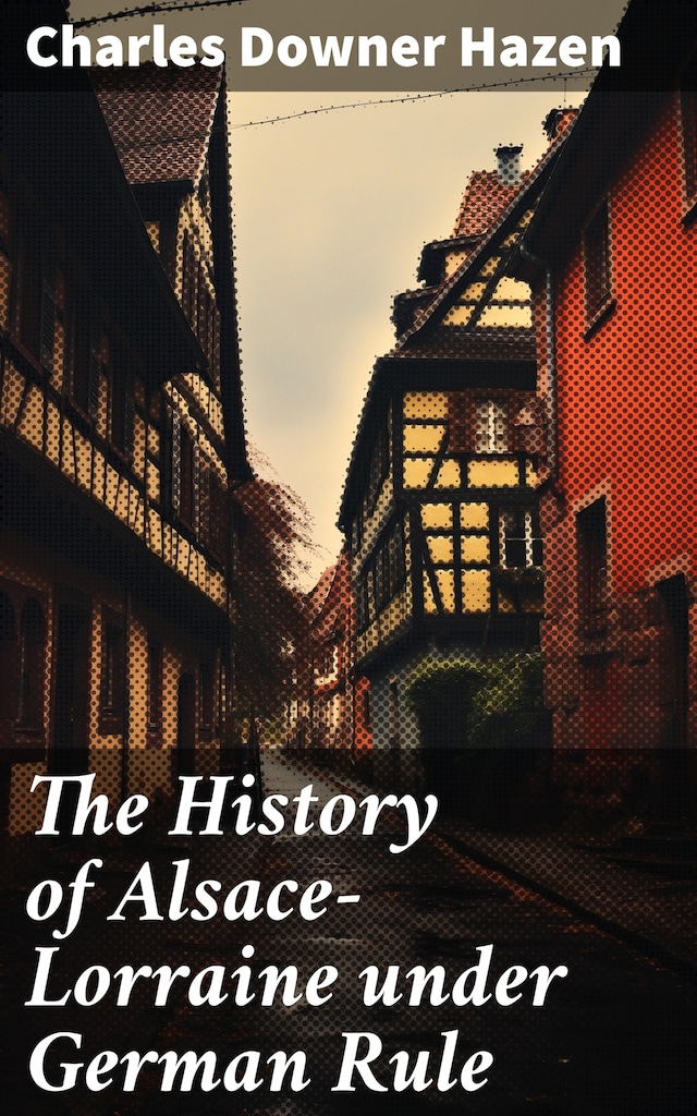 Book cover for The History of Alsace-Lorraine under German Rule