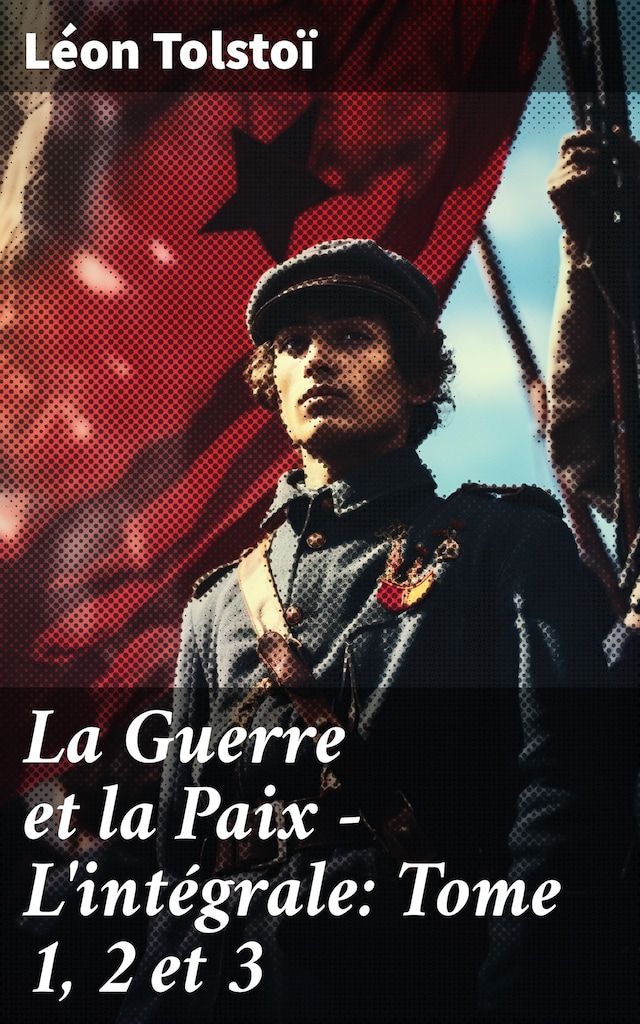 Book cover for La Guerre et la Paix - L'intégrale: Tome 1, 2 et 3