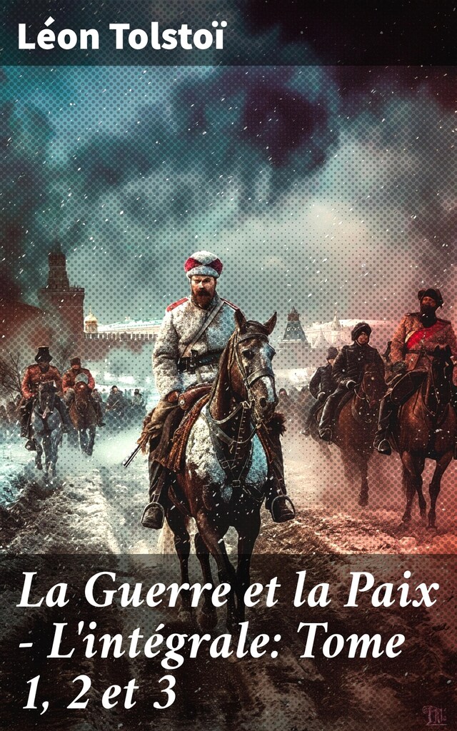 Book cover for La Guerre et la Paix - L'intégrale: Tome 1, 2 et 3