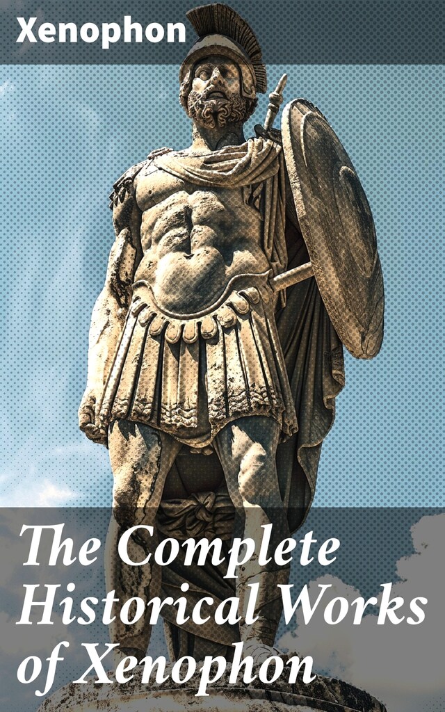 Book cover for The Complete Historical Works of Xenophon