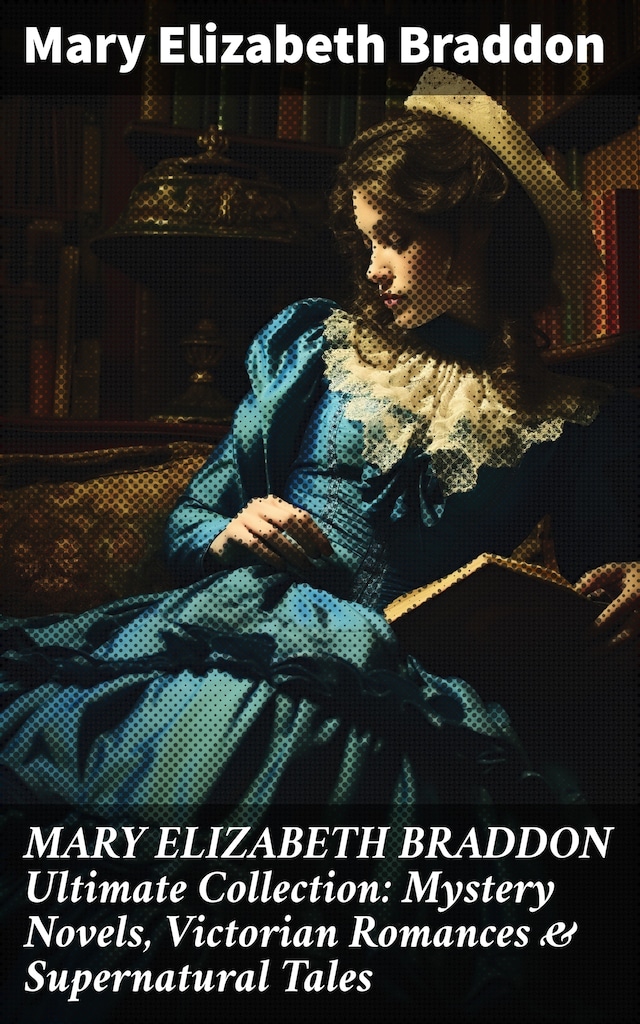 Kirjankansi teokselle MARY ELIZABETH BRADDON Ultimate Collection: Mystery Novels, Victorian Romances & Supernatural Tales