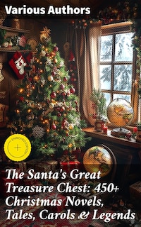 The Santa's Great Treasure Chest: 450+ Christmas Novels, Tales, Carols & Legends