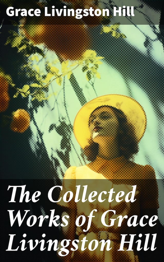 Book cover for The Collected Works of Grace Livingston Hill