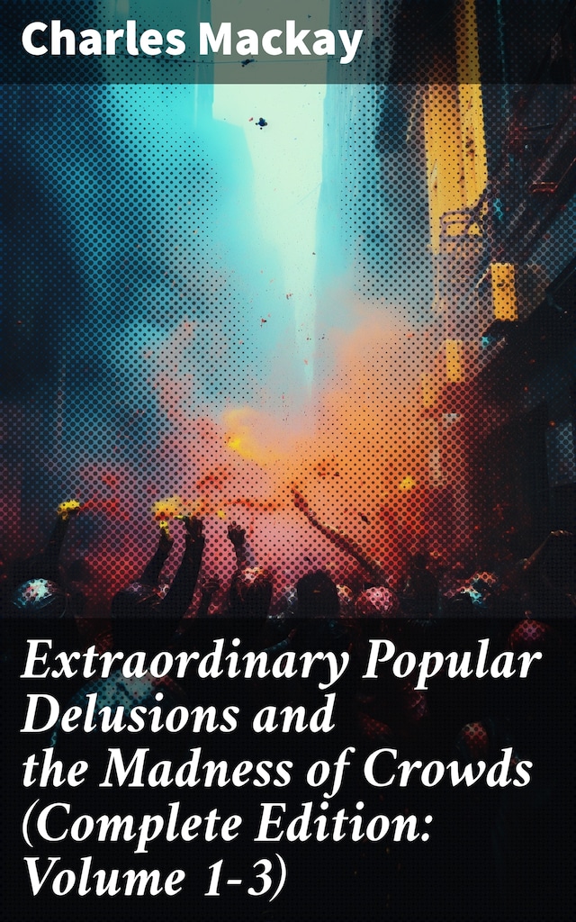 Copertina del libro per Extraordinary Popular Delusions and the Madness of Crowds (Complete Edition: Volume 1-3)
