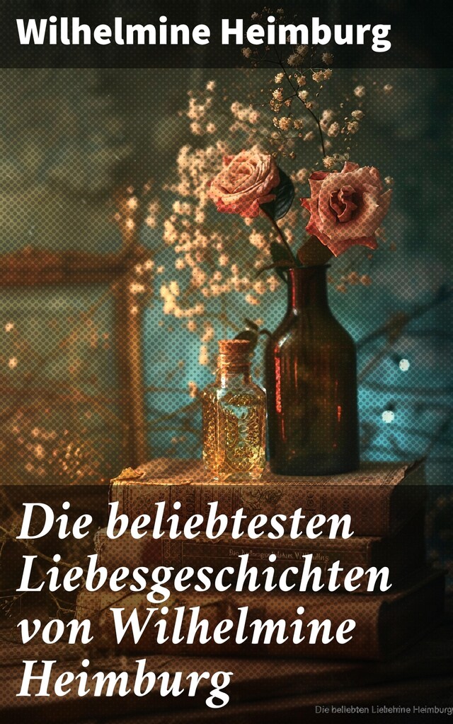 Book cover for Die beliebtesten Liebesgeschichten von Wilhelmine Heimburg