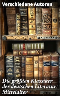 Die größten Klassiker der deutschen Literatur: Mittelalter