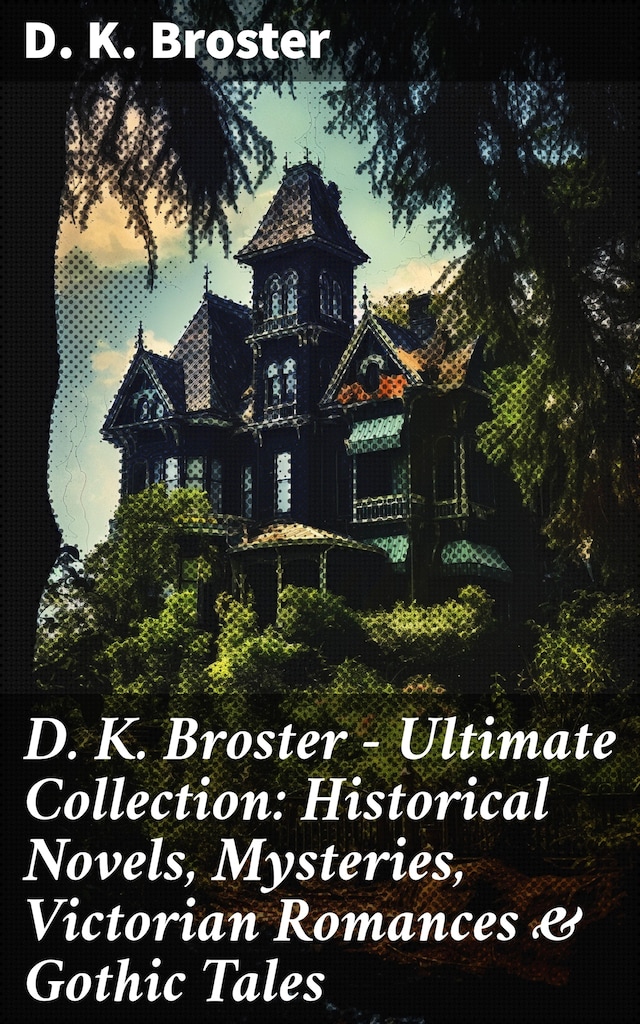 Copertina del libro per D. K. Broster - Ultimate Collection: Historical Novels, Mysteries, Victorian Romances & Gothic Tales