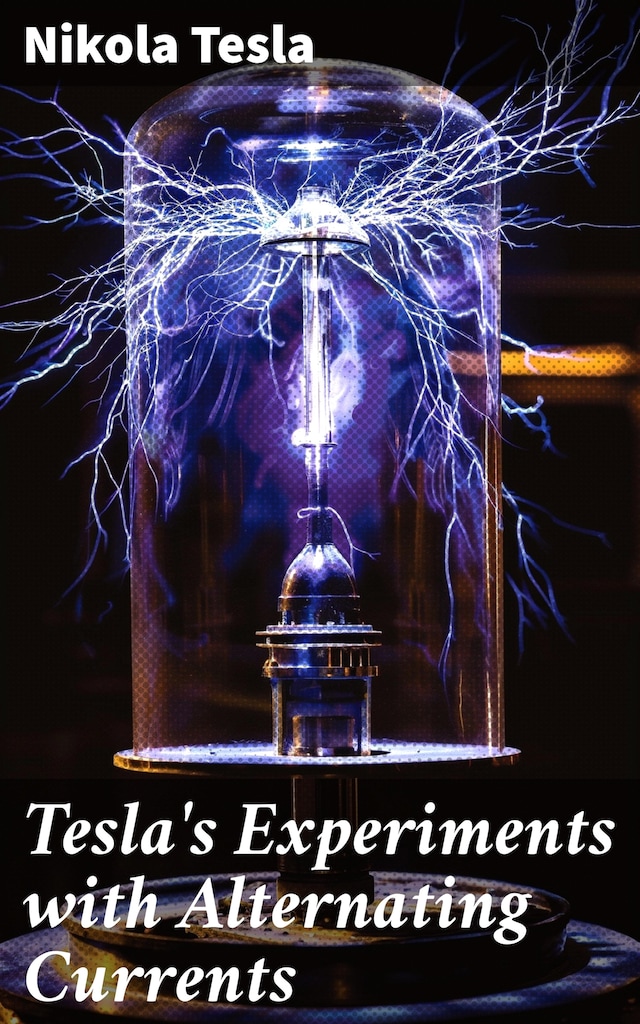 Book cover for Tesla's Experiments with Alternating Currents