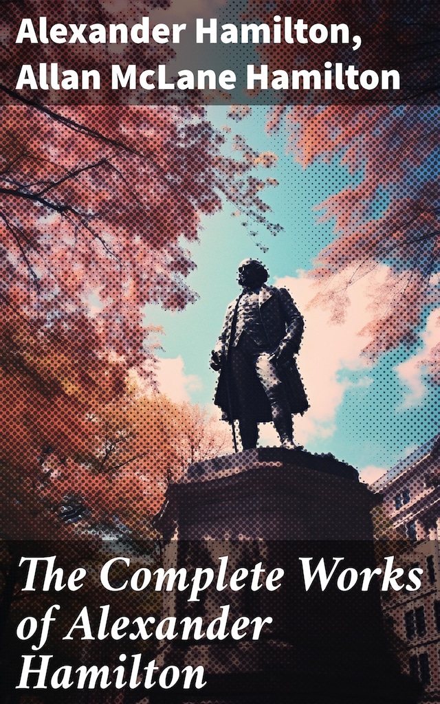 Book cover for The Complete Works of Alexander Hamilton