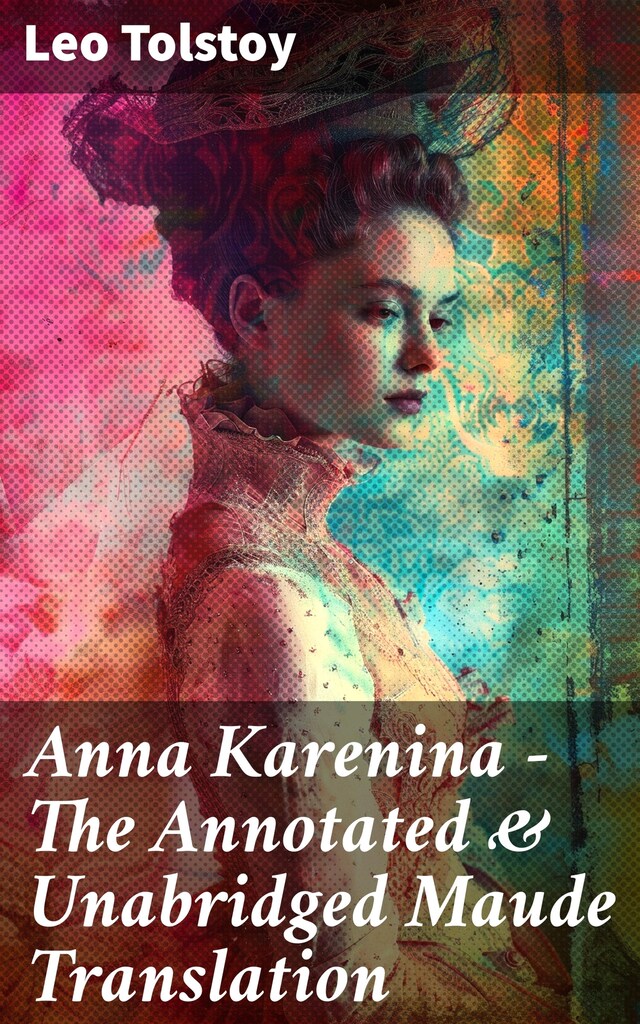 Book cover for Anna Karenina - The Annotated & Unabridged Maude Translation