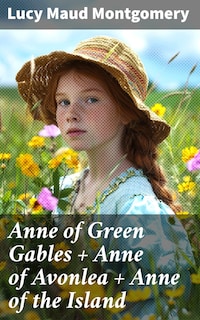 Anne of Green Gables + Anne of Avonlea + Anne of the Island
