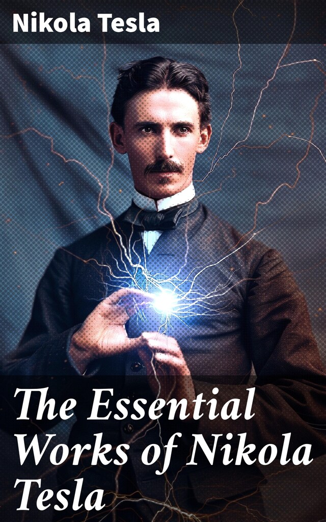 Okładka książki dla The Essential Works of Nikola Tesla