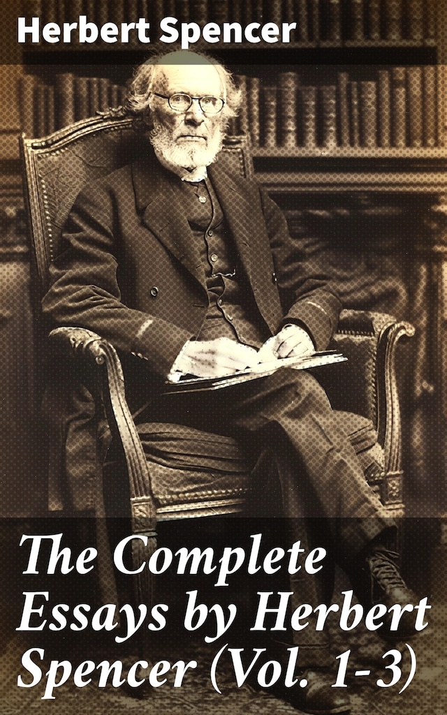 Kirjankansi teokselle The Complete Essays by Herbert Spencer (Vol. 1-3)