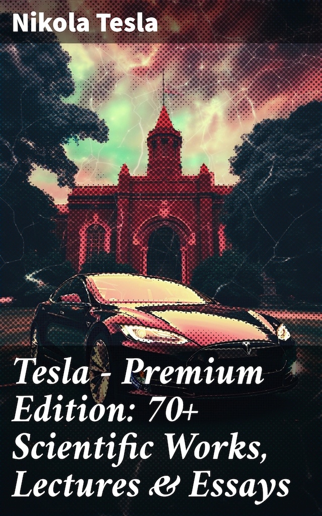 Book cover for Tesla - Premium Edition: 70+ Scientific Works, Lectures & Essays