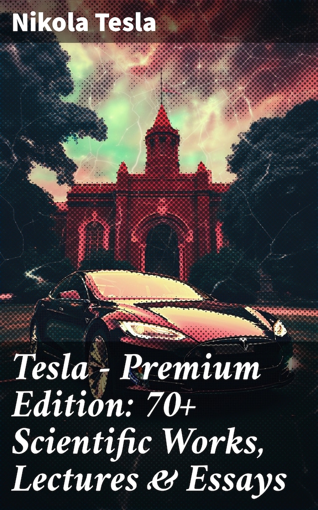 Kirjankansi teokselle Tesla - Premium Edition: 70+ Scientific Works, Lectures & Essays