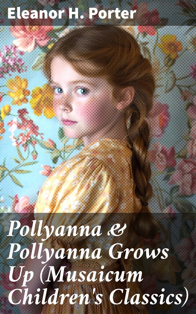 Book cover for Pollyanna & Pollyanna Grows Up (Musaicum Children's Classics)