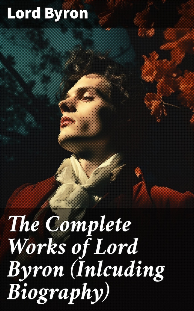 Book cover for The Complete Works of Lord Byron (Inlcuding Biography)
