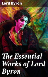 The Essential Works of Lord Byron