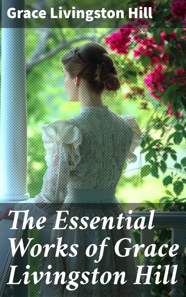 Copertina del libro per The Essential Works of Grace Livingston Hill