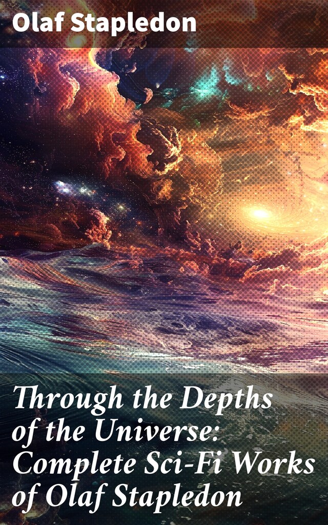 Book cover for Through the Depths of the Universe: Complete Sci-Fi Works of Olaf Stapledon