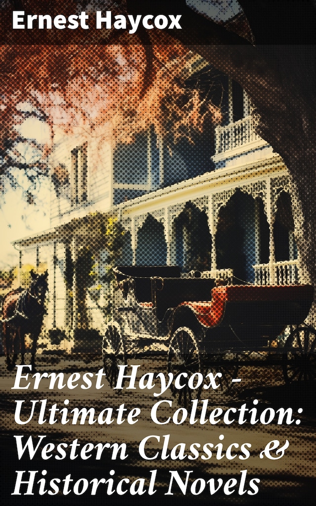 Kirjankansi teokselle Ernest Haycox - Ultimate Collection: Western Classics & Historical Novels