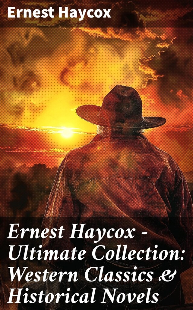 Book cover for Ernest Haycox - Ultimate Collection: Western Classics & Historical Novels