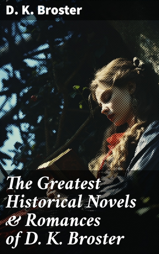 Book cover for The Greatest Historical Novels & Romances of D. K. Broster