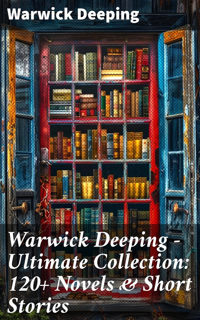 Bogomslag for Warwick Deeping - Ultimate Collection: 120+ Novels & Short Stories