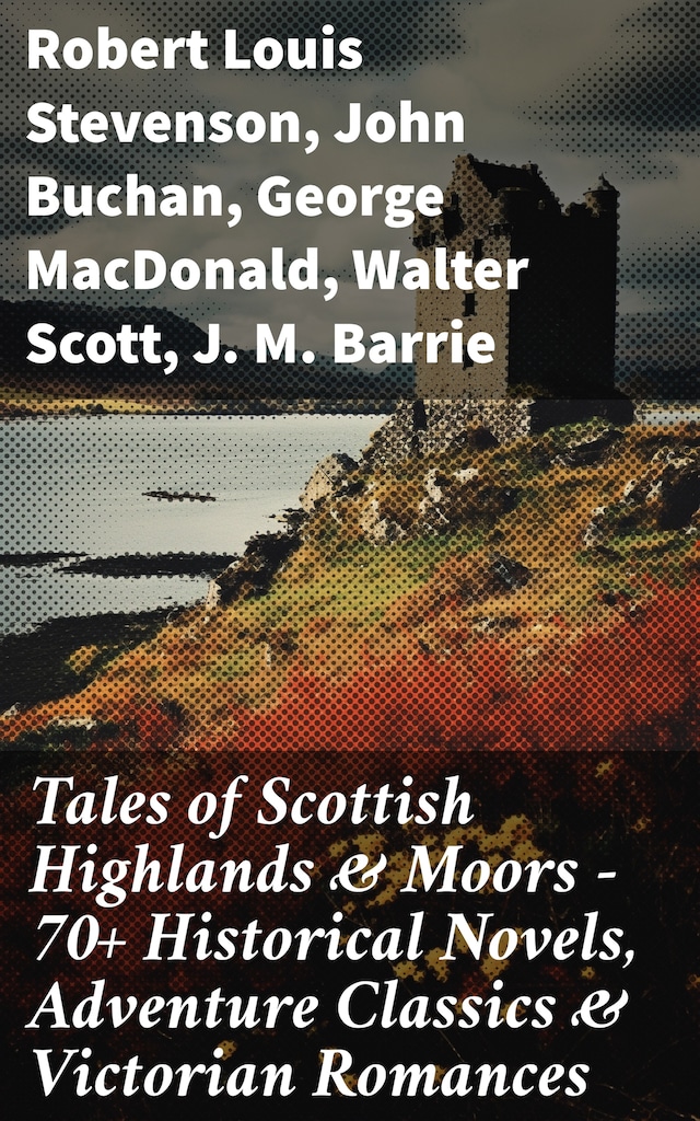 Tales of Scottish Highlands & Moors – 70+ Historical Novels, Adventure Classics & Victorian Romances