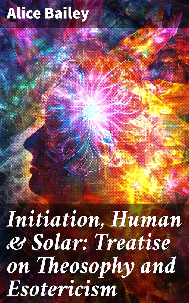 Initiation, Human & Solar: Treatise on Theosophy and Esotericism Buchcover für Initiation, Human & Solar: Treatise on Theosophy and Esotericism