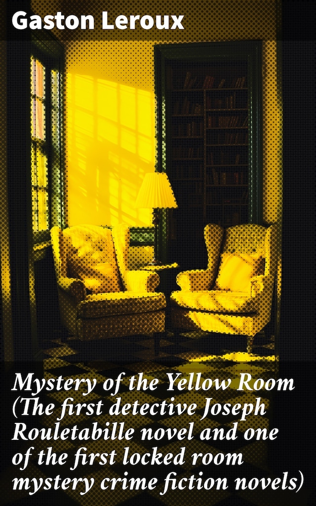 Bogomslag for Mystery of the Yellow Room (The first detective Joseph Rouletabille novel and one of the first locked room mystery crime fiction novels)
