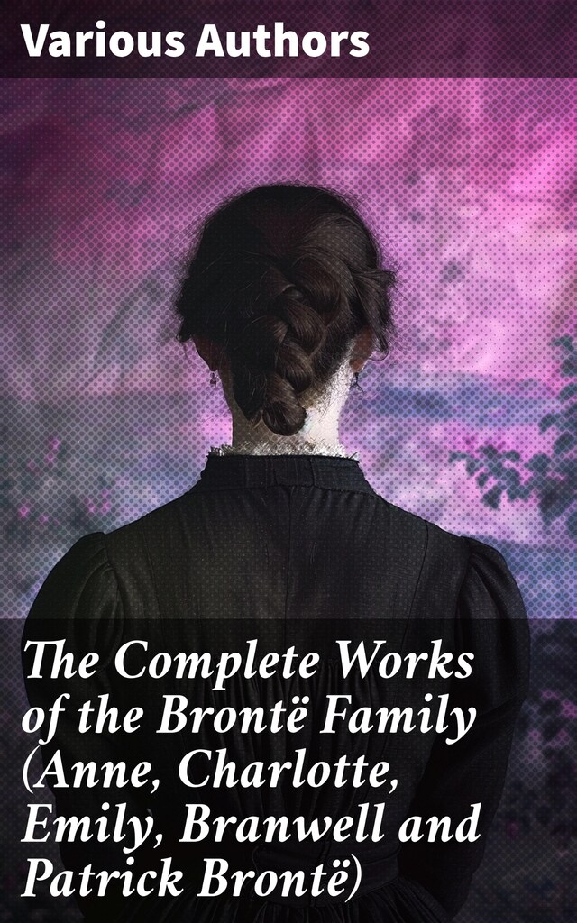 Book cover for The Complete Works of the Brontë Family (Anne, Charlotte, Emily, Branwell and Patrick Brontë)