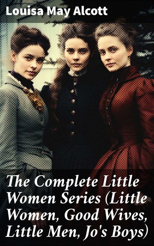 The Complete Little Women Series (Little Women, Good Wives, Little Men, Jo's Boys)