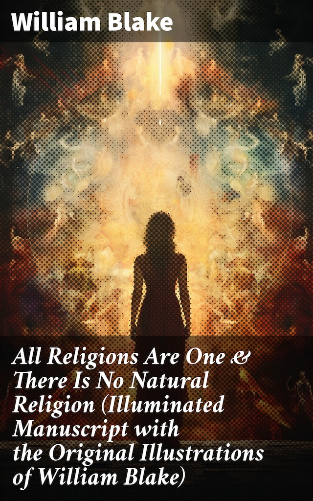 Book cover for All Religions Are One & There Is No Natural Religion (Illuminated Manuscript with the Original Illustrations of William Blake)