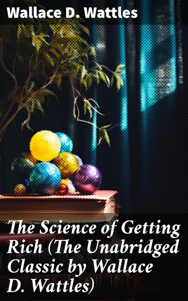 Book cover for The Science of Getting Rich (The Unabridged Classic by Wallace D. Wattles)