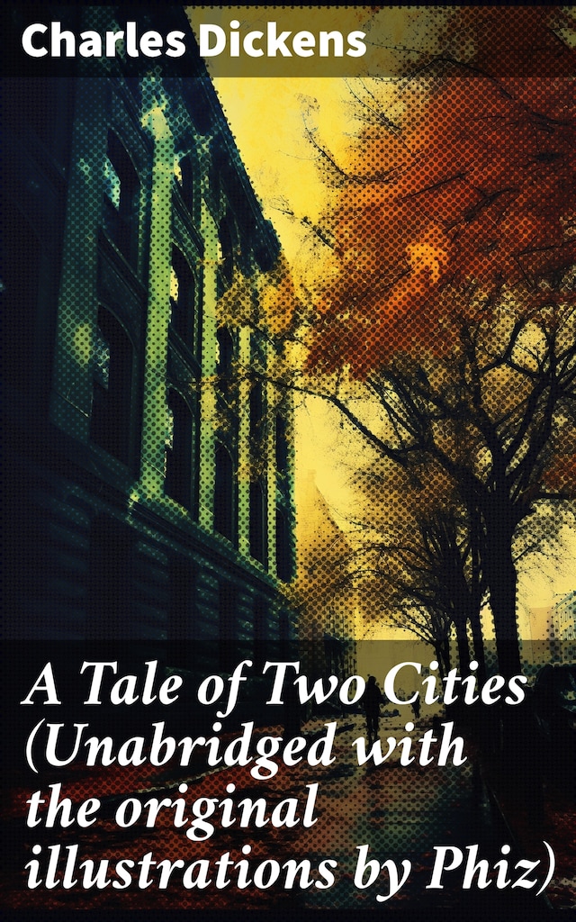 A Tale of Two Cities (Unabridged with the original illustrations by Phiz)