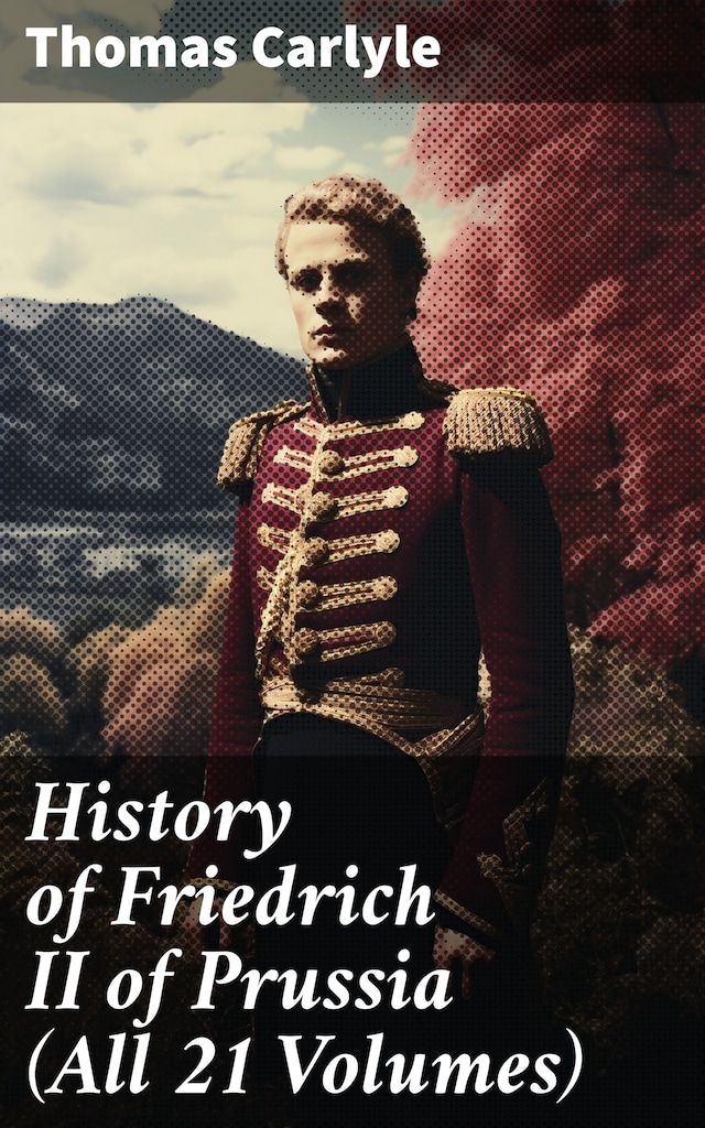 Copertina del libro per History of Friedrich II of Prussia (All 21 Volumes)