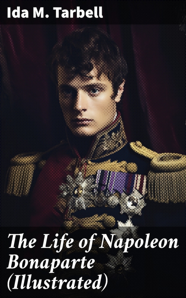 Book cover for The Life of Napoleon Bonaparte (Illustrated)