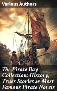 The Pirate Bay Collection: History, Trues Stories & Most Famous Pirate Novels